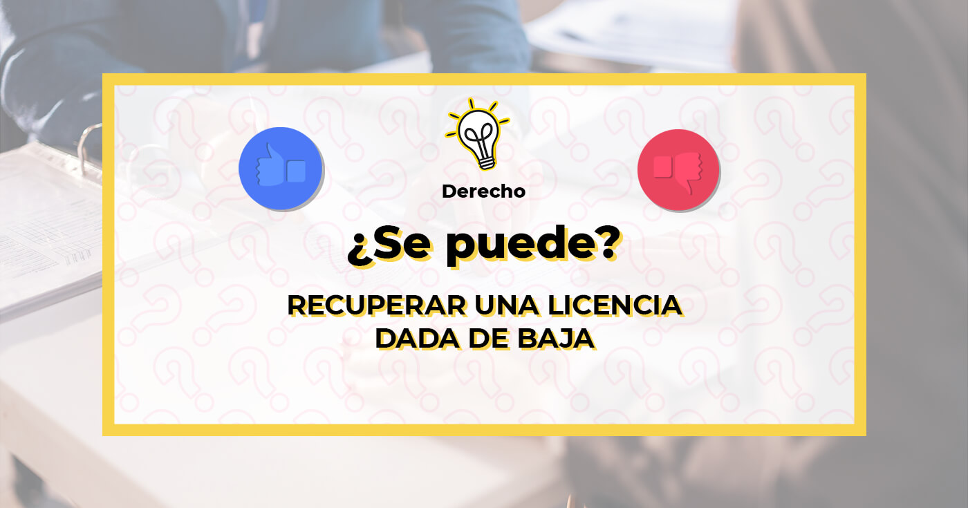 ¿Se puede recuperar una licencia dada de baja?